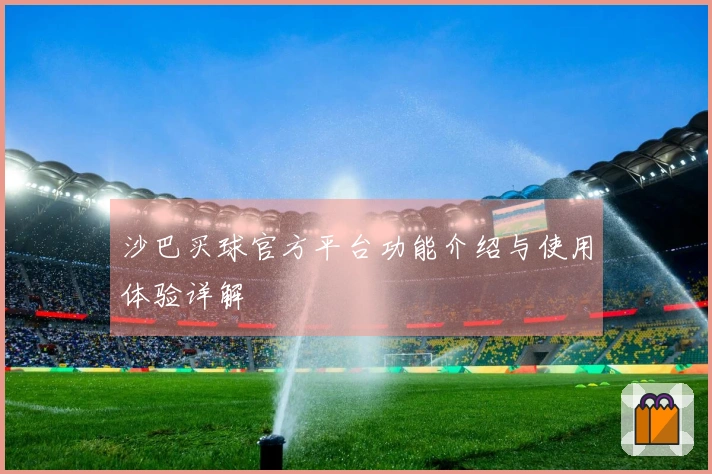 沙巴买球官方平台功能介绍与使用体验详解