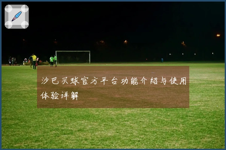 沙巴买球官方平台功能介绍与使用体验详解